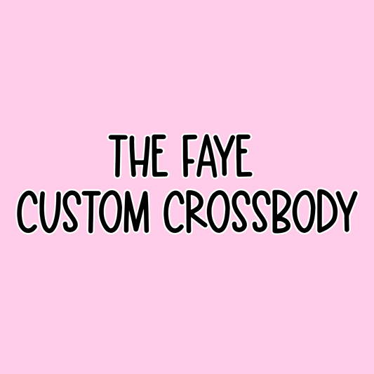 The Faye Custom Crossbody